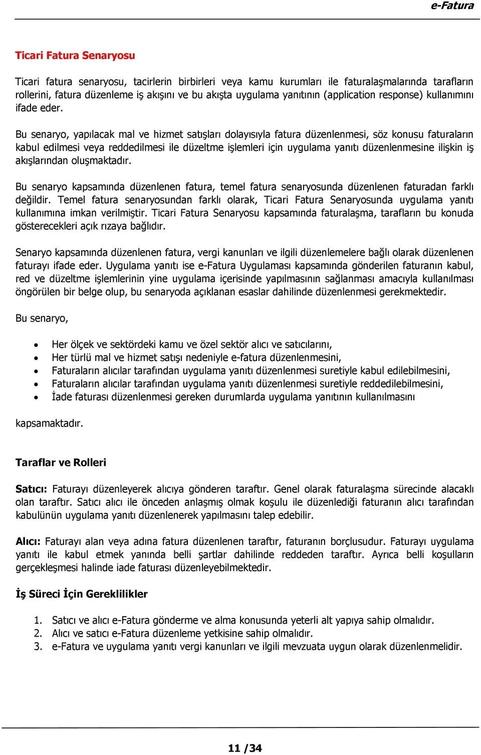 Bu senaryo, yapılacak mal ve hizmet satışları dolayısıyla fatura düzenlenmesi, söz konusu faturaların kabul edilmesi veya reddedilmesi ile düzeltme işlemleri için uygulama yanıtı düzenlenmesine