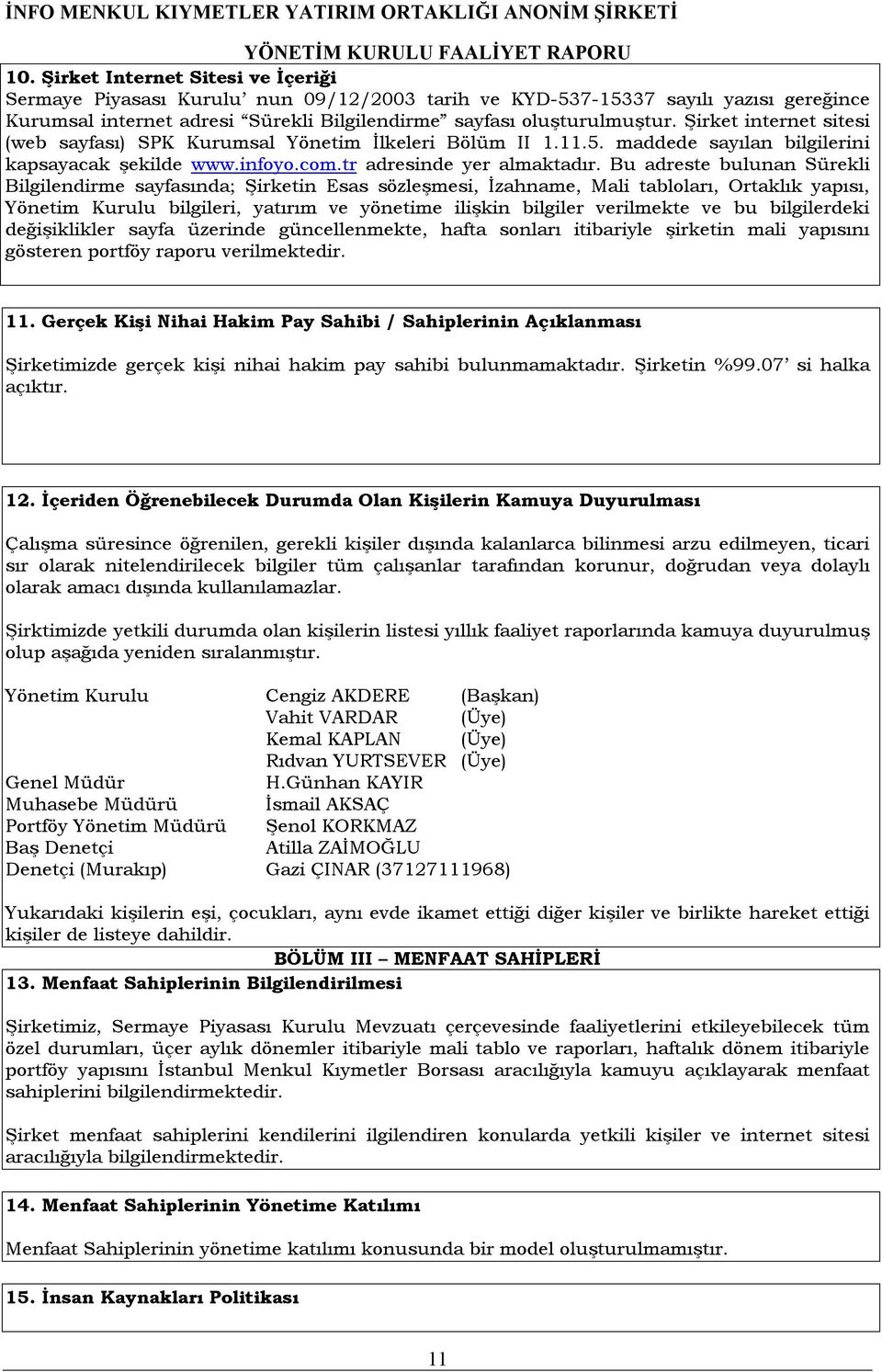 Bu adreste bulunan Sürekli Bilgilendirme sayfasında; Şirketin Esas sözleşmesi, İzahname, Mali tabloları, Ortaklık yapısı, Yönetim Kurulu bilgileri, yatırım ve yönetime ilişkin bilgiler verilmekte ve