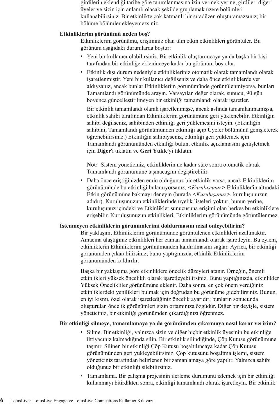 Etkinliklerim görünümü, erişiminiz olan tüm etkin etkinlikleri görüntüler. Bu görünüm aşağıdaki durumlarda boştur: Yeni bir kullanıcı olabilirsiniz.