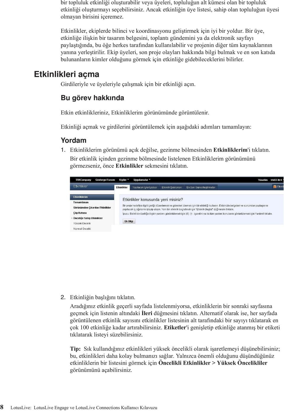 Bir üye, etkinliğe ilişkin bir tasarım belgesini, toplantı gündemini ya da elektronik sayfayı paylaştığında, bu öğe herkes tarafından kullanılabilir e projenin diğer tüm kaynaklarının yanına