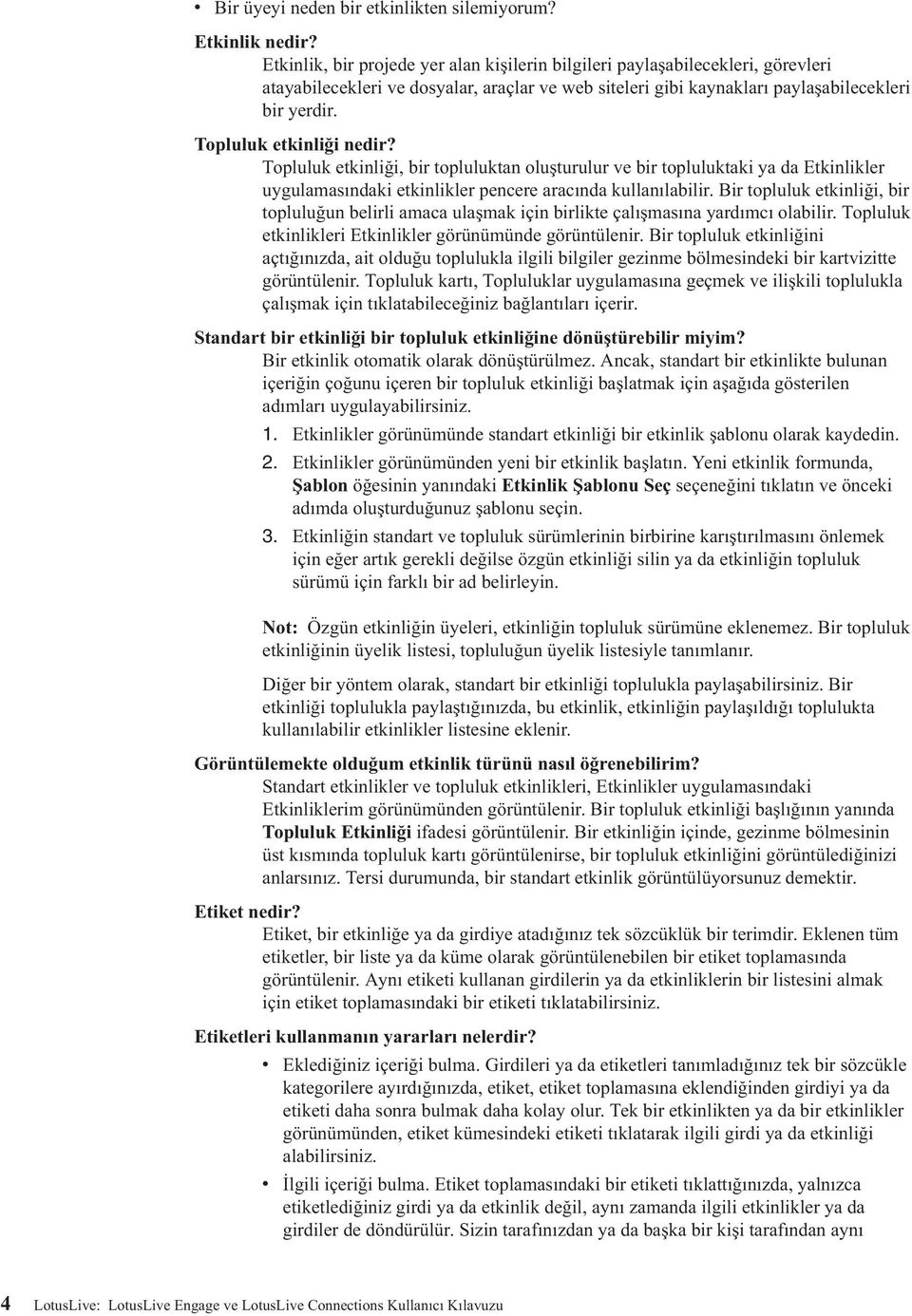 Topluluk etkinliği nedir? Topluluk etkinliği, bir topluluktan oluşturulur e bir topluluktaki ya da Etkinlikler uygulamasındaki etkinlikler pencere aracında kullanılabilir.