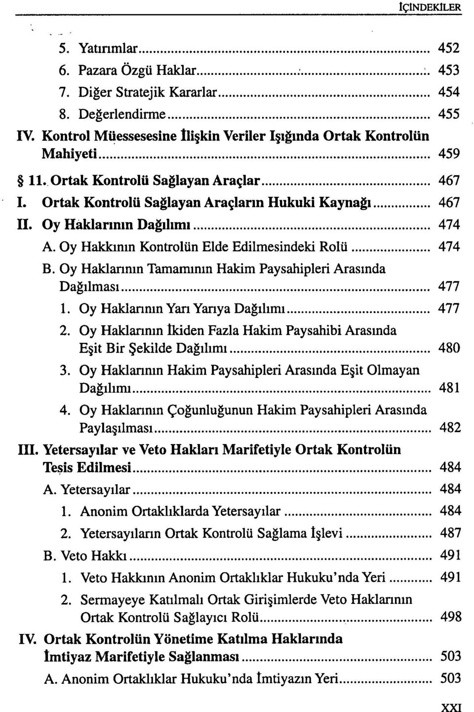 Oy Haklannın Tamamının Hakim Paysahipleri Arasında Dağılması 477 1. Oy Haklannın Yan Yanya Dağılımı 477 2. Oy Haklannın ikiden Fazla Hakim Paysahibi Arasında Eşit Bir Şekilde Dağılımı 480 3.