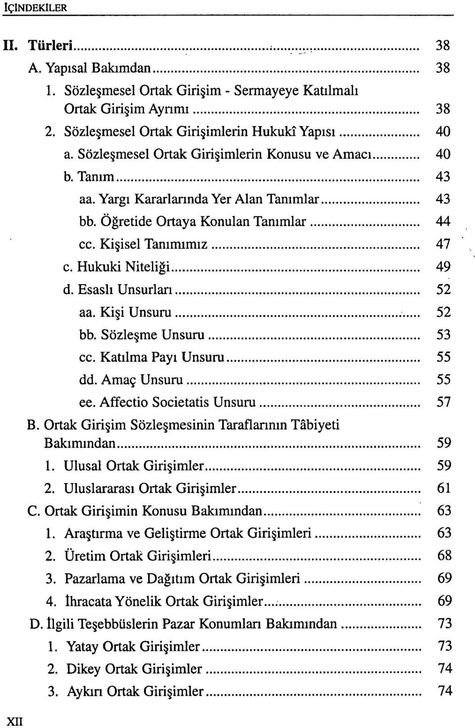 Esaslı Unsurları 52 aa. Kişi Unsuru 52 bb. Sözleşme Unsuru 53 cc. Katılma Payı Unsuru 55 dd. Amaç Unsuru 55 ee. Affectio Societatis Unsuru 57 B.