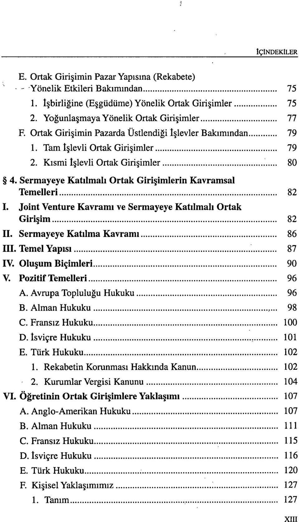 Joint Venture Kavramı ve Sermayeye Katılmalı Ortak Girişim 82 II. Sermayeye Katılma Kavramı 86 III. Temel Yapısı 87 IV. Oluşum Biçimleri 90 V. Pozitif Temelleri 96 A. Avrupa Topluluğu Hukuku 96 B.