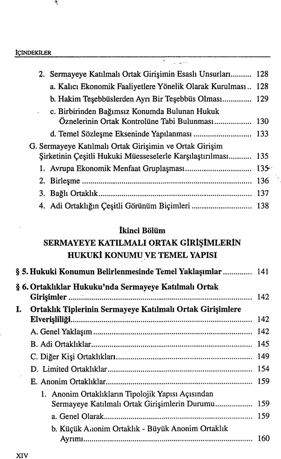 Sermayeye Katılmalı Ortak Girişimin ve Ortak Girişim Şirketinin Çeşitli Hukuki Müesseselerle Karşılaştırılması 135 1. Avrupa Ekonomik Menfaat Gruplaşması 135* 2. Birleşme 136 3. Bağlı Ortaklık 137 4.