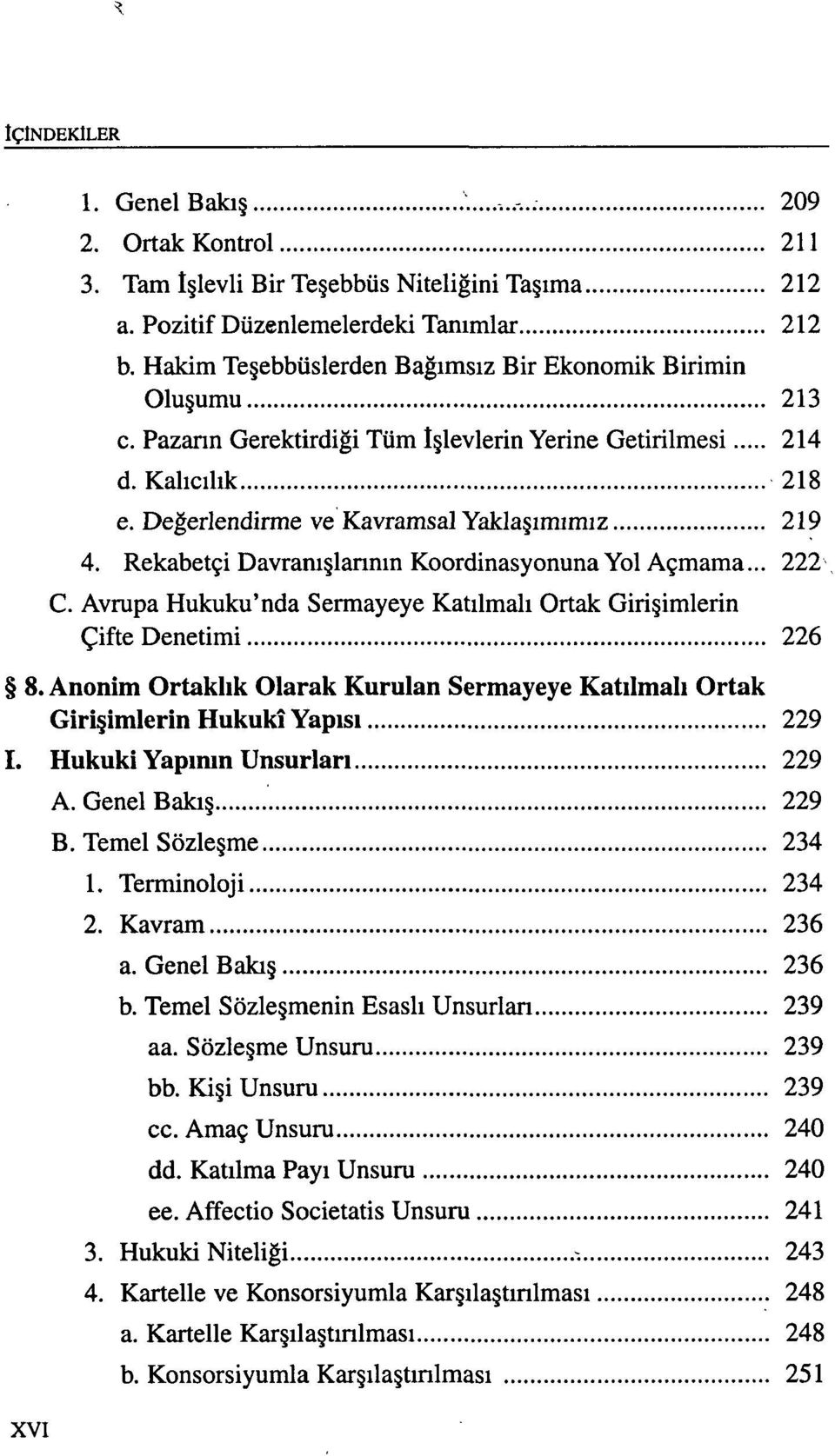 Avrupa Hukuku'nda Sermayeye Katılmalı Ortak Girişimlerin Çifte Denetimi 226 8. Anonim Ortaklık Olarak Kurulan Sermayeye Katılmalı Ortak Girişimlerin Hukukî Yapısı 229 I.