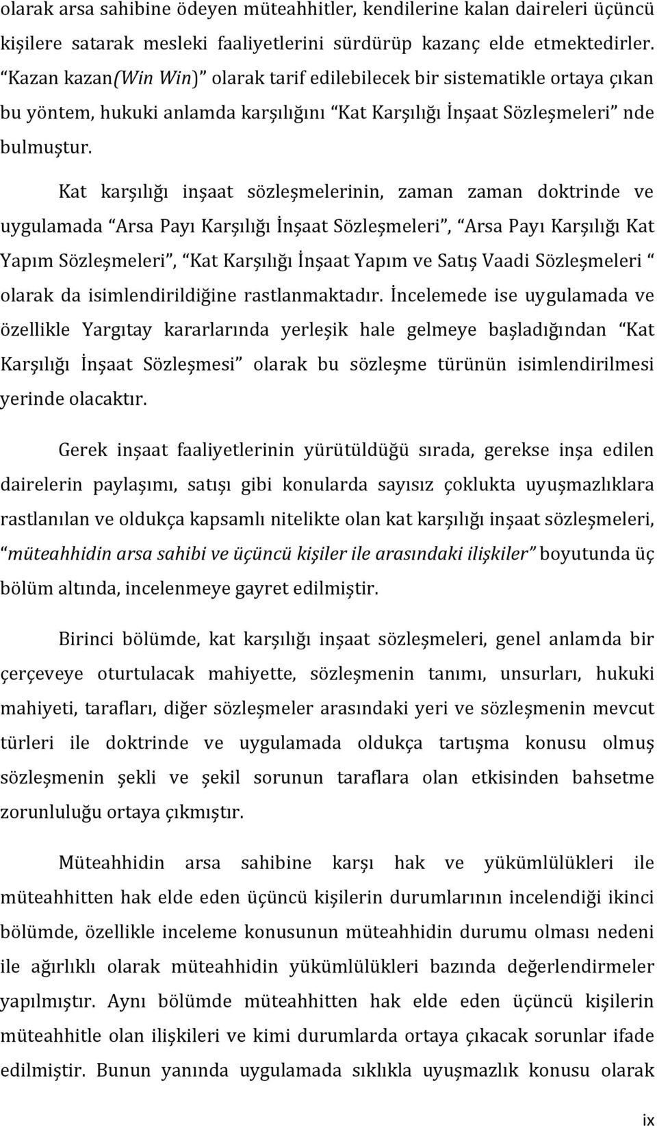 Kat karşılığı inşaat sözleşmelerinin, zaman zaman doktrinde ve uygulamada Arsa Payı Karşılığı İnşaat Sözleşmeleri, Arsa Payı Karşılığı Kat Yapım Sözleşmeleri, Kat Karşılığı İnşaat Yapım ve Satış