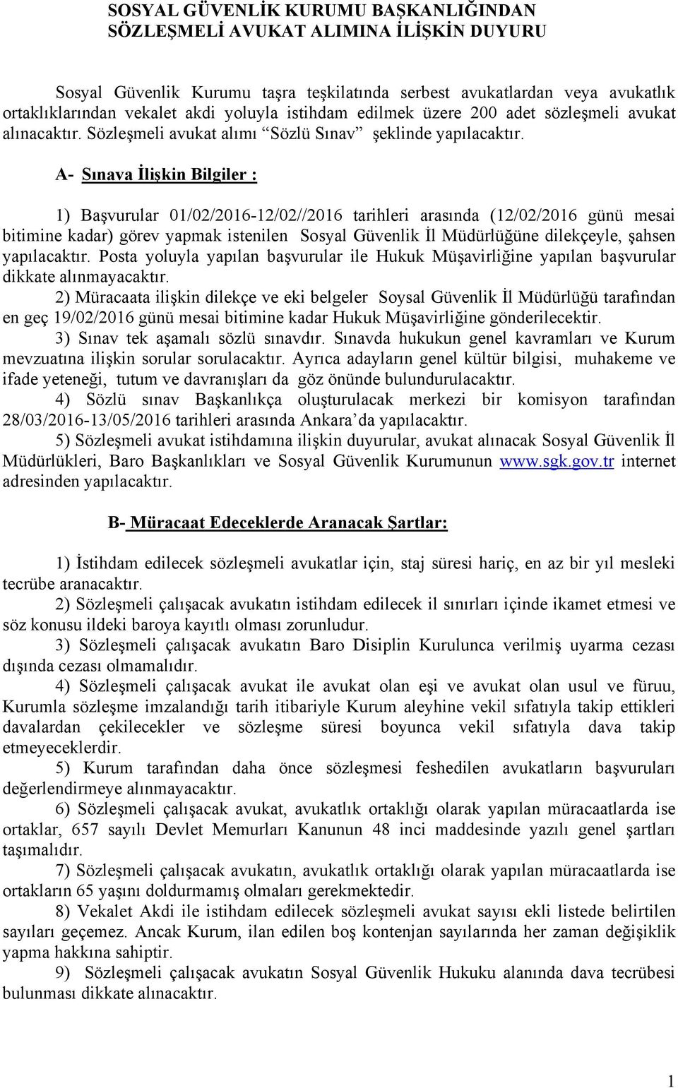 A- Sınava İlişkin Bilgiler : 1) Başvurular 01/02/2016-12/02//2016 tarihleri arasında (12/02/2016 günü mesai bitimine kadar) görev yapmak istenilen Sosyal Güvenlik İl Müdürlüğüne dilekçeyle, şahsen