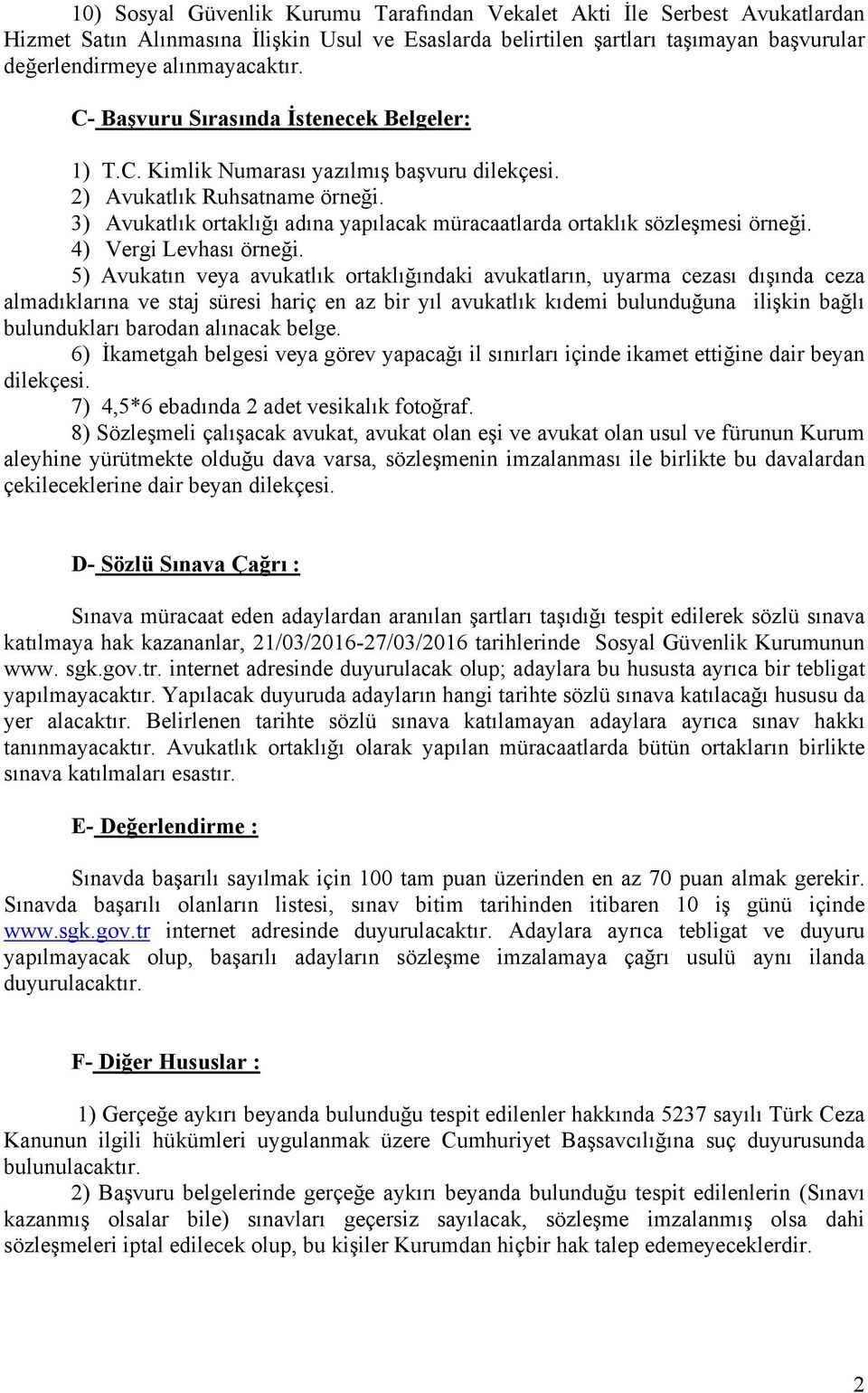 3) Avukatlık ortaklığı adına yapılacak müracaatlarda ortaklık sözleşmesi örneği. 4) Vergi Levhası örneği.