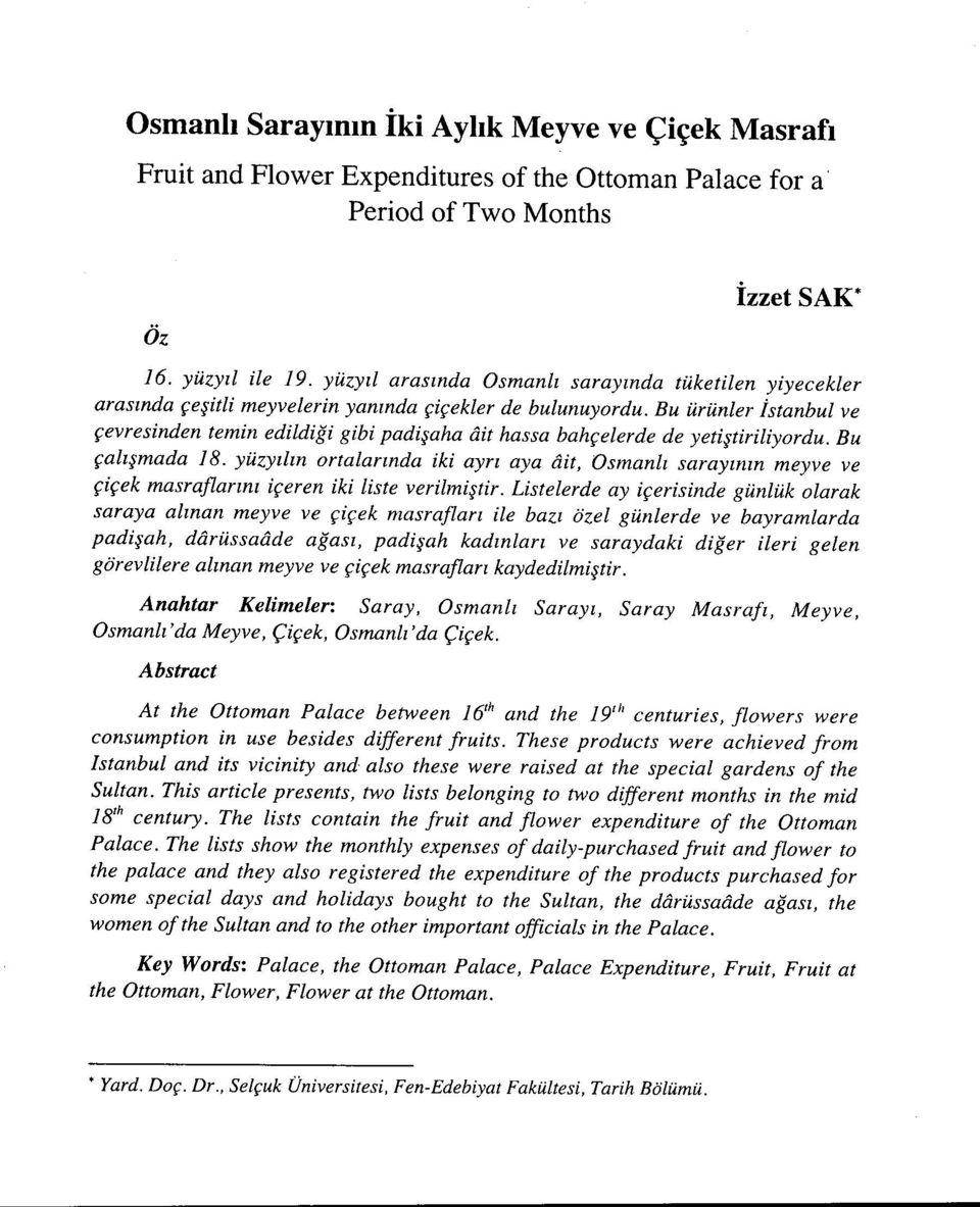Bu ürünler İstanbul ve çevresinden temin edildiği gibi padişaha ait hassa bahçelerde de yetiştiriliyordu. Bu çalışmada 18.