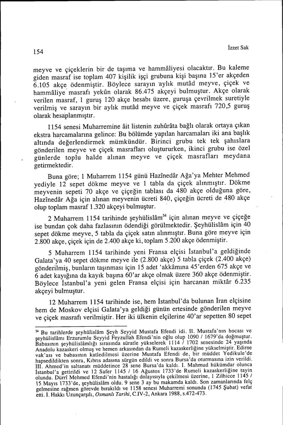 Akçe olarak verilen masraf, 1 guruş 120 akçe hesabı üzere, guruşa çevrilmek suretiyle verilmiş ve sarayın bir aylık mutfid meyve ve çiçek masrafı 720,5 guruş olarak hesaplanmıştır.