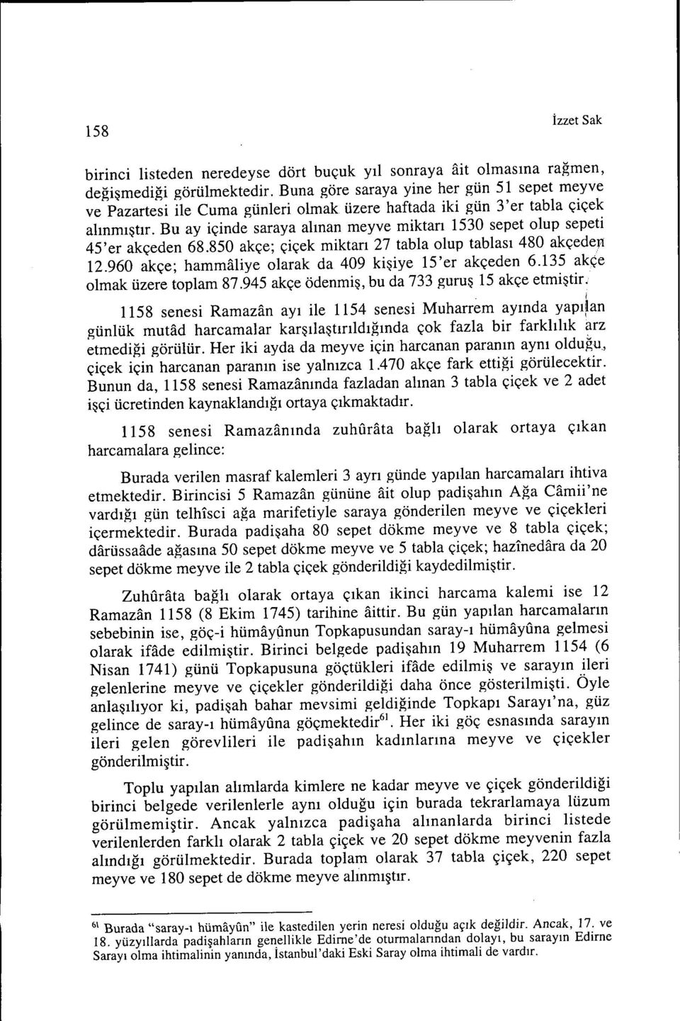 Bu ay içinde saraya alınan meyve miktarı 1530 sepet olup sepeti 45'er akçeden 68.850 akçe; çiçek miktarı 27 tabla olup tablası 480 akçeder: 12.960 akçe; hammaliye olarak da 409 kişiye 15'er akçeden 6.