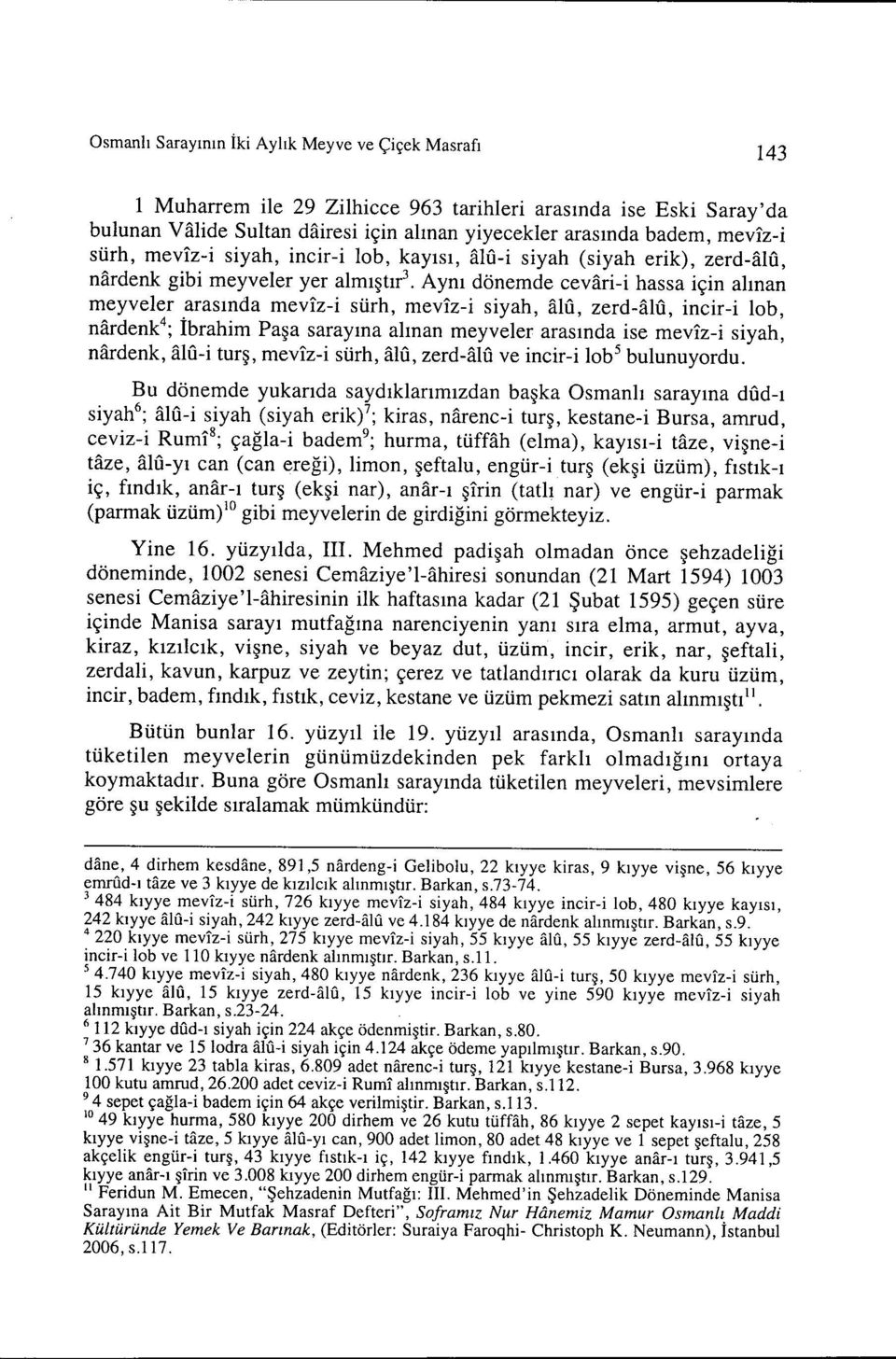 siyah, alu, zerd-alu, incir-i Iab, nardenk 4 ; İbrahim Paşa sarayına alınan meyveler arasında ise mevız-i siyah, nardenk, alu-i turş, mevız-i sürh, alu, zerd-alu ve incir-i lob 5 bulunuyordu.