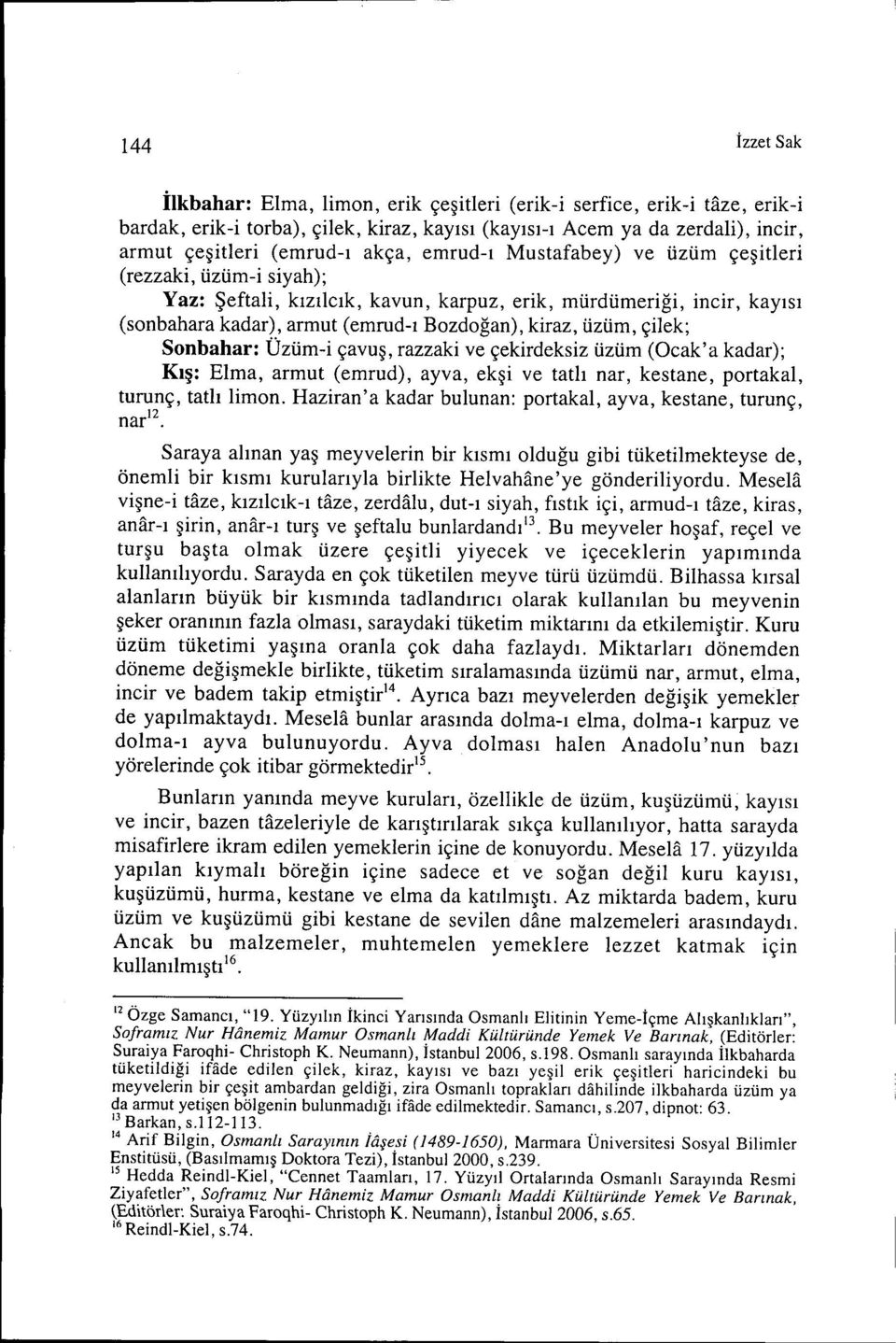 çilek; Sonbahar: Üzüm-i çavuş, razzaki ve çekirdeksiz üzüm (Ocak'a kadar); Kış: Elma, armut (emrud), ayva, ekşi ve tatlı nar, kestane, portakal, turunç, tatlı limon. Haziran'a nariz.