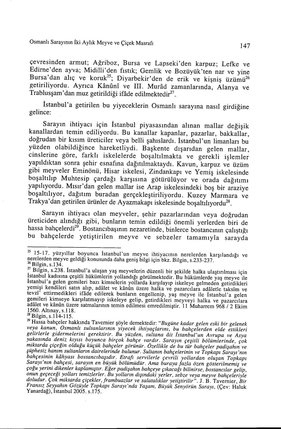 İstanbul'a getirilen bu yiyeceklerin Osmanlı sarayına nasıl girdiğine gelince: Sarayın ihtiyacı için İstanbul piyasasından alınan mallar değişik kanallardan temin ediliyordu.