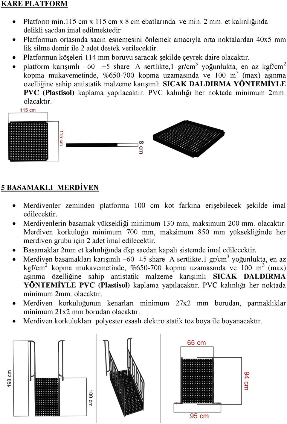 Platformun köşeleri 114 mm boruyu saracak şekilde çeyrek daire platform karışımlı 60 ±5 share A sertlikte,1 gr/cm 3 yoğunlukta, en az kgf/cm 2 kopma mukavemetinde, %650-700 kopma uzamasında ve 100 m