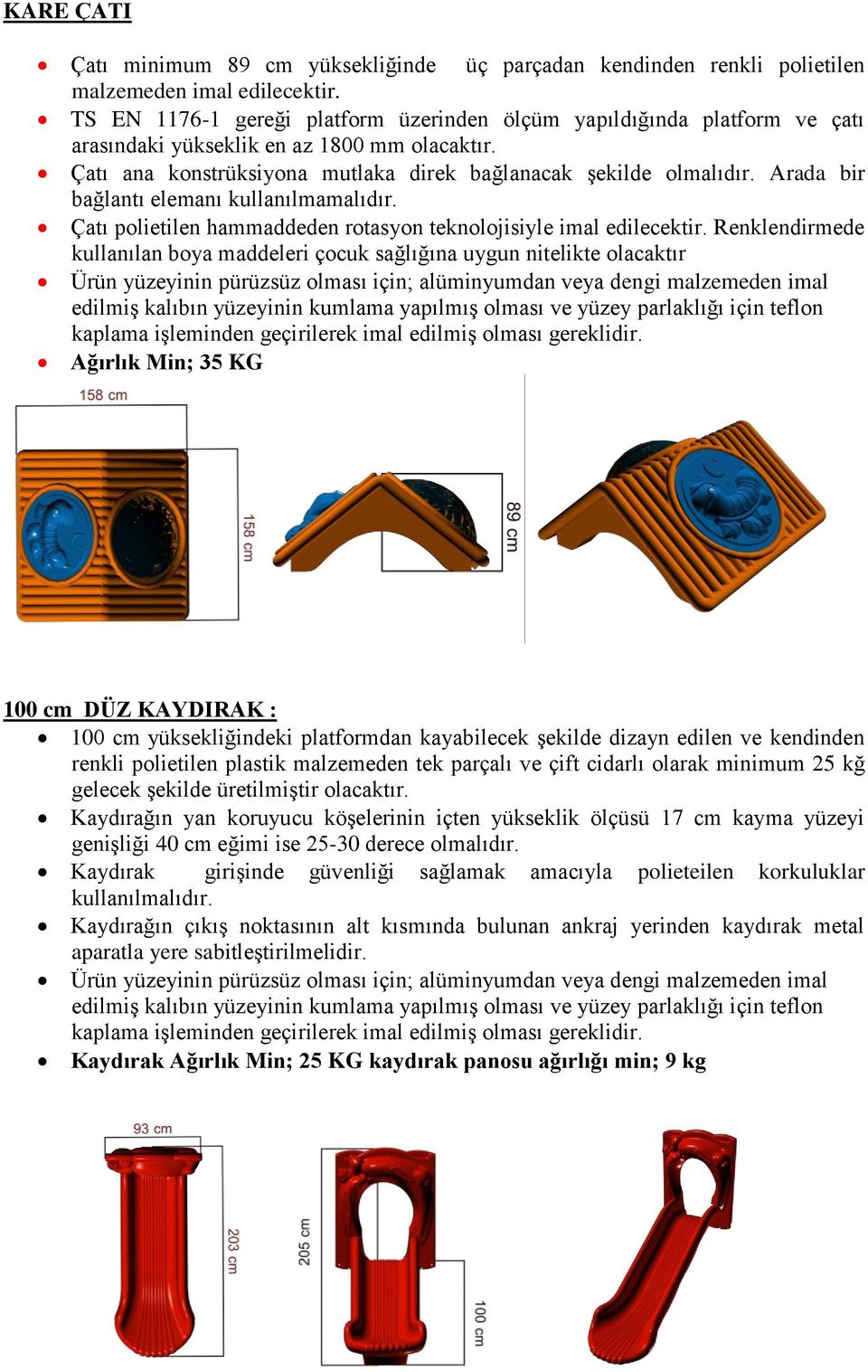 Arada bir bağlantı elemanı kullanılmamalıdır. Çatı polietilen hammaddeden rotasyon teknolojisiyle imal edilecektir.