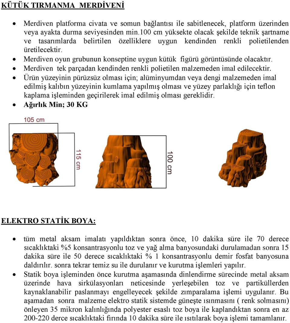 Merdiven oyun grubunun konseptine uygun kütük figürü görüntüsünde Merdiven tek parçadan kendinden renkli polietilen malzemeden imal edilecektir.