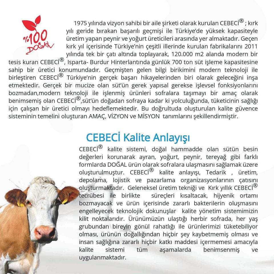 000 m2 alanda modern bir tesis kuran CEBECİ, Isparta- Burdur Hinterlantında günlük 700 ton süt işleme kapasitesine sahip bir üretici konumundadır.