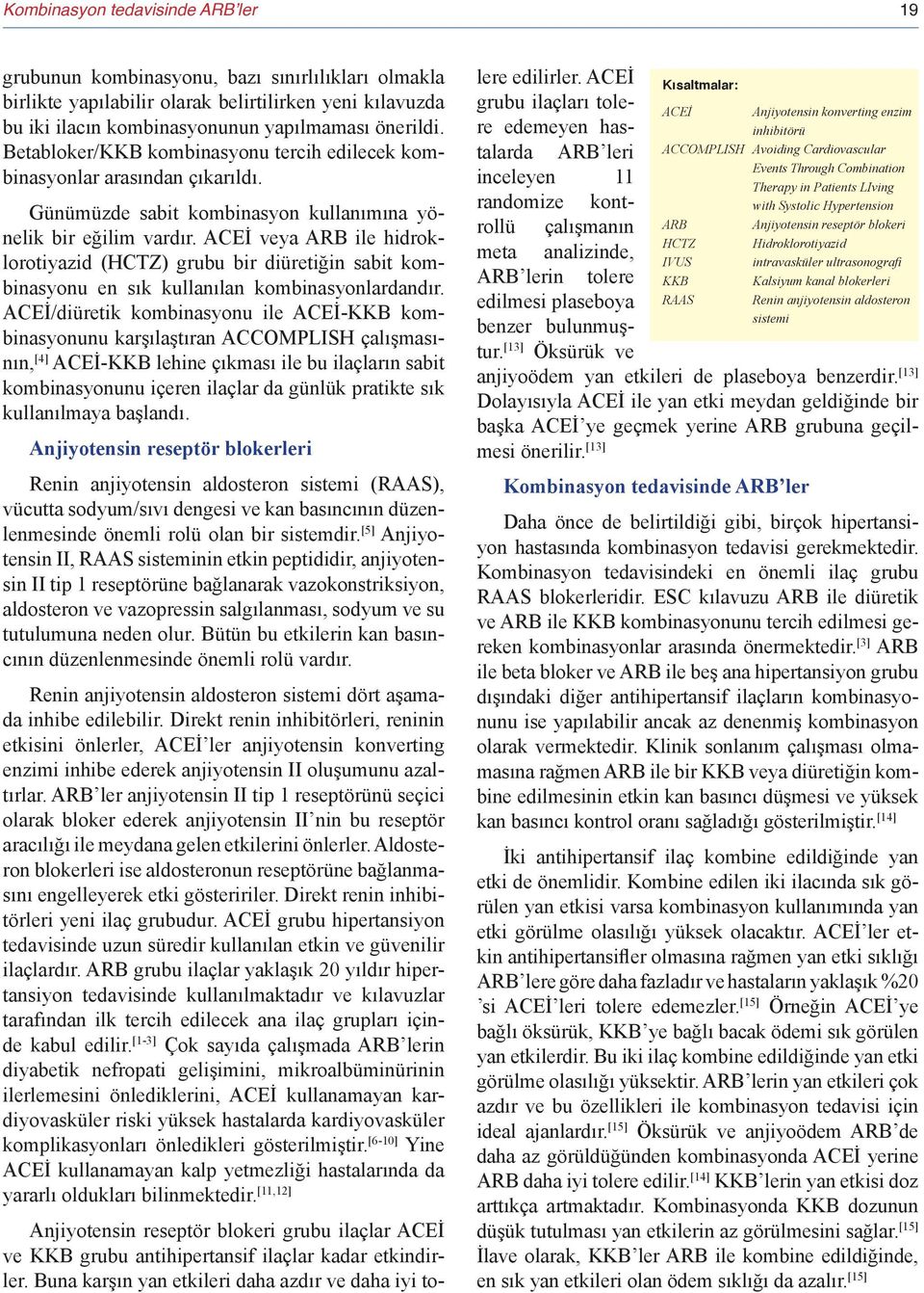 ACEİ veya ARB ile hidroklorotiyazid (HCTZ) grubu bir diüretiğin sabit kombinasyonu en sık kullanılan kombinasyonlardandır.