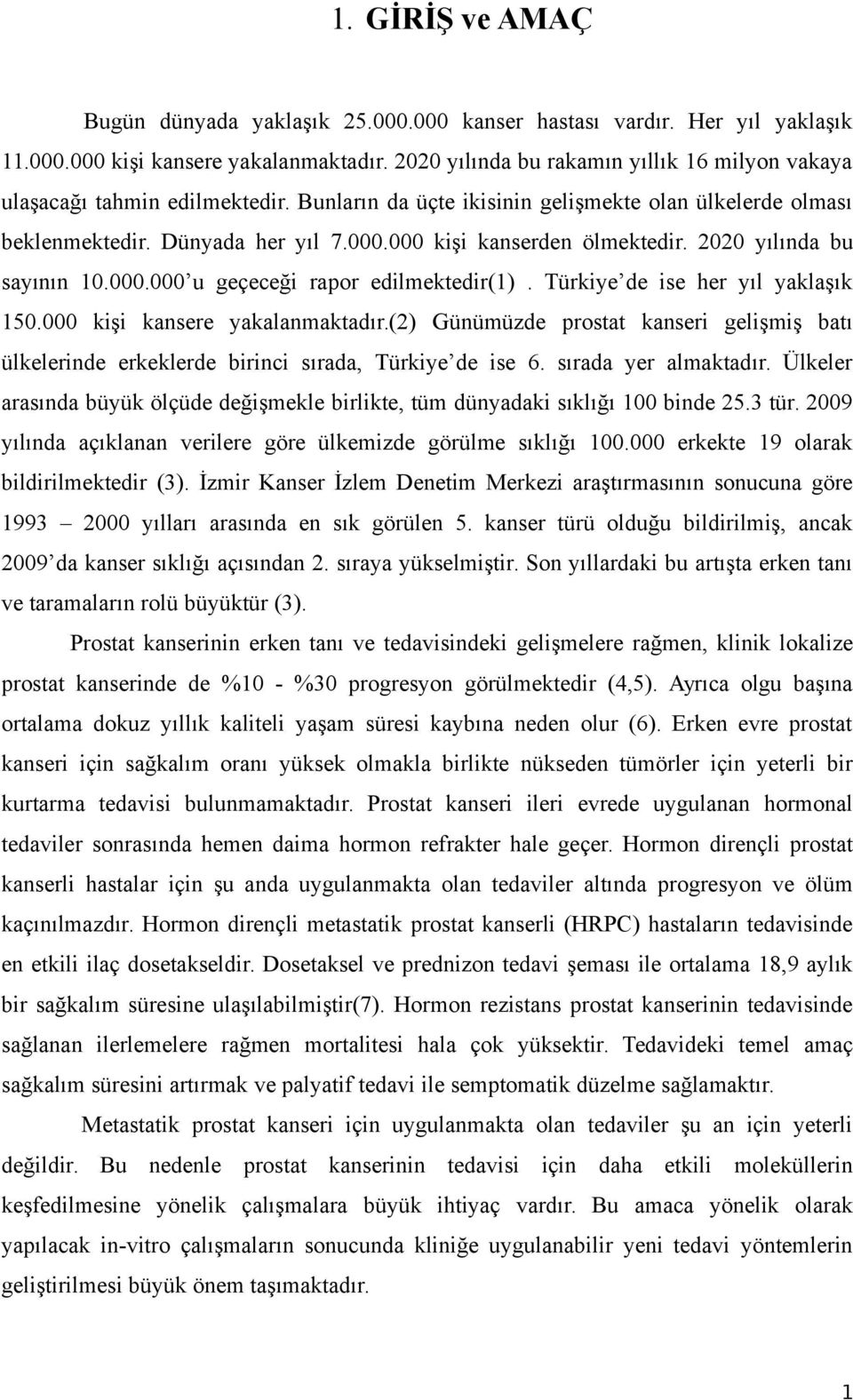 000 kişi kanserden ölmektedir. 2020 yılında bu sayının 10.000.000 u geçeceği rapor edilmektedir(1). Türkiye de ise her yıl yaklaşık 150.000 kişi kansere yakalanmaktadır.