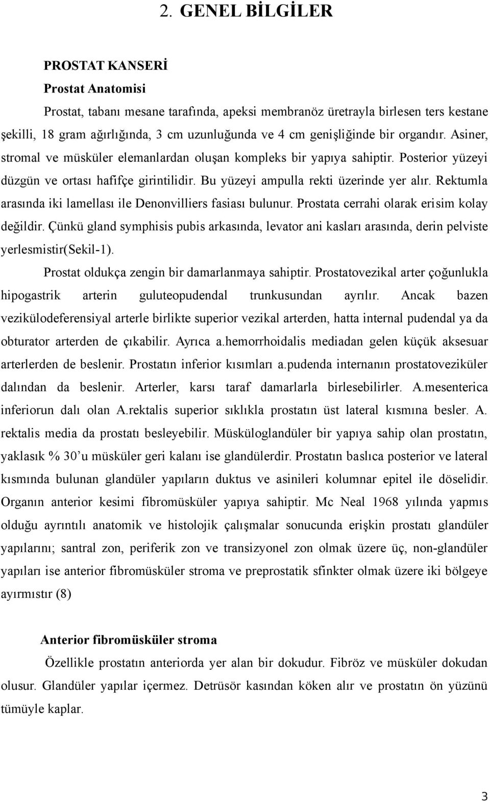 Bu yüzeyi ampulla rekti üzerinde yer alır. Rektumla arasında iki lamellası ile Denonvilliers fasiası bulunur. Prostata cerrahi olarak erisim kolay değildir.