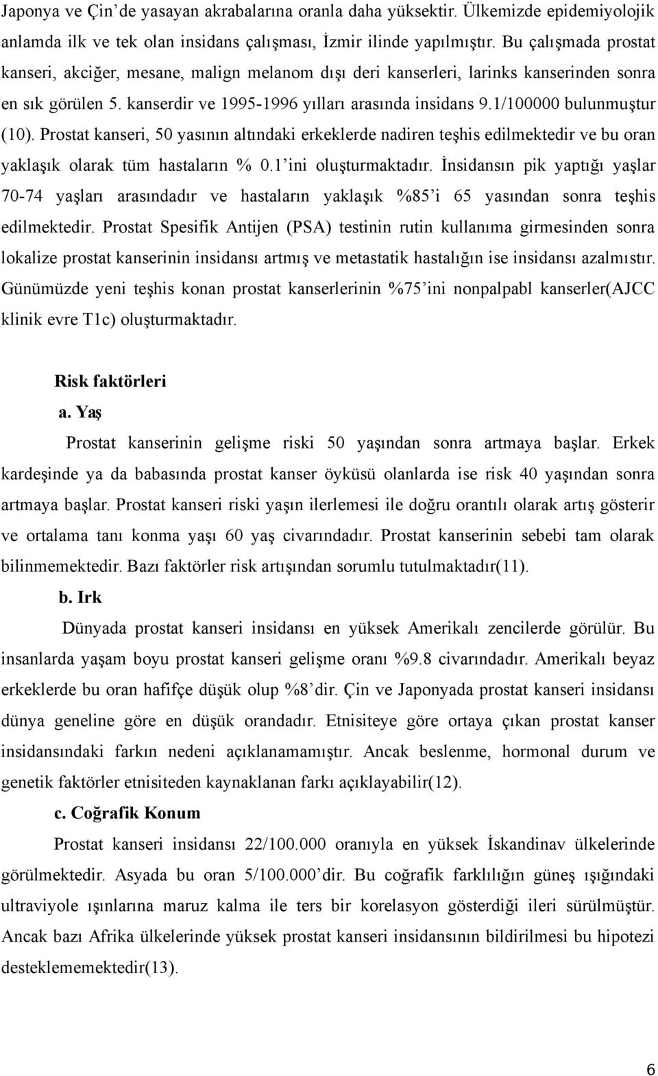 1/100000 bulunmuştur (10). Prostat kanseri, 50 yasının altındaki erkeklerde nadiren teşhis edilmektedir ve bu oran yaklaşık olarak tüm hastaların % 0.1 ini oluşturmaktadır.