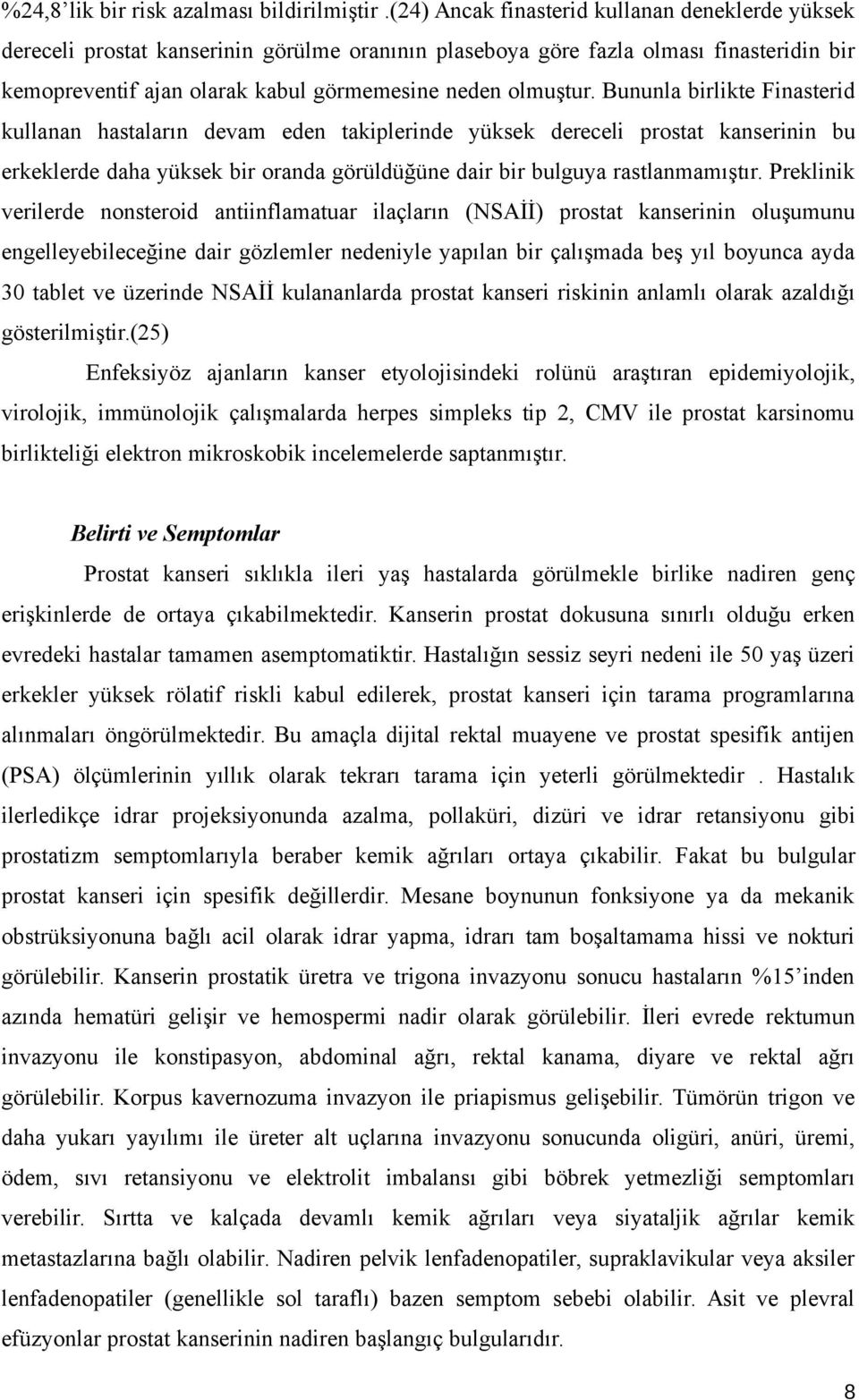 Bununla birlikte Finasterid kullanan hastaların devam eden takiplerinde yüksek dereceli prostat kanserinin bu erkeklerde daha yüksek bir oranda görüldüğüne dair bir bulguya rastlanmamıştır.