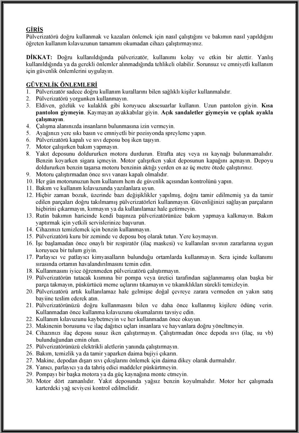 Sorunsuz ve emniyetli kullanım için güvenlik önlemlerini uygulayın. GÜVENLİK ÖNLEMLERİ 1. Pülverizatör sadece doğru kullanım kurallarını bilen sağlıklı kişiler kullanmalıdır. 2.