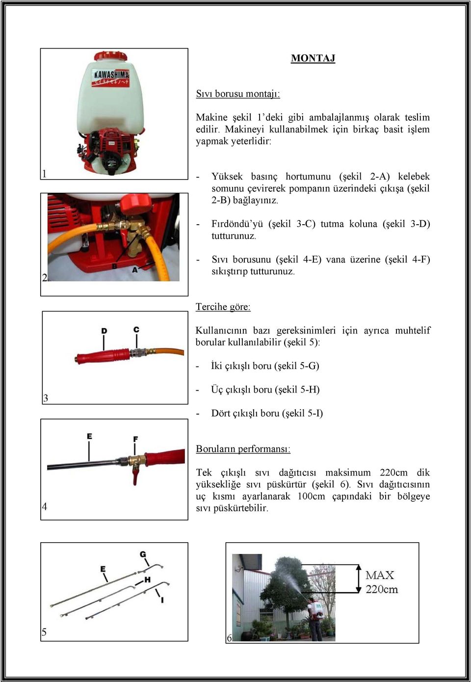 - Fırdöndü yü (şekil 3-C) tutma koluna (şekil 3-D) tutturunuz. - Sıvı borusunu (şekil 4-E) vana üzerine (şekil 4-F) sıkıştırıp tutturunuz.