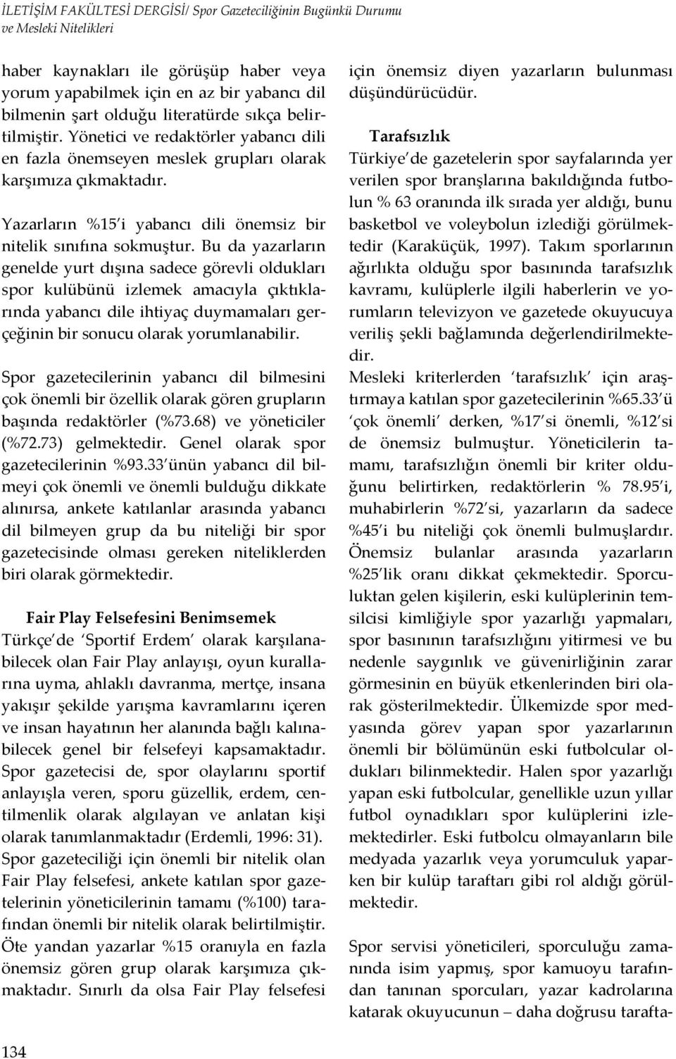 Bu da yazarların genelde yurt dışına sadece görevli oldukları spor kulübünü izlemek amacıyla çıktıklarında yabancı dile ihtiyaç duymamaları gerçeğinin bir sonucu olarak yorumlanabilir.