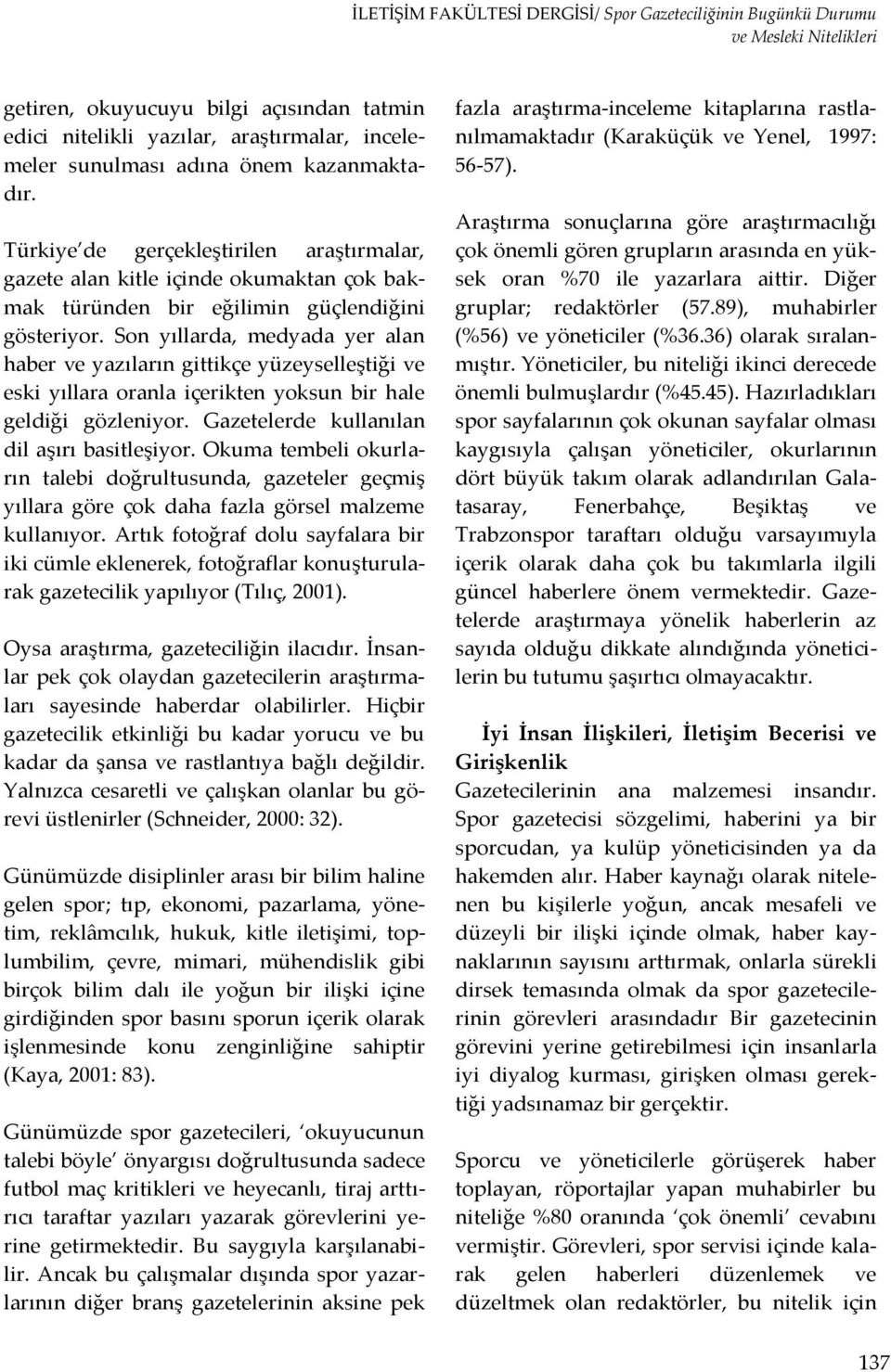 Son yıllarda, medyada yer alan haber ve yazıların gittikçe yüzeyselleştiği ve eski yıllara oranla içerikten yoksun bir hale geldiği gözleniyor. Gazetelerde kullanılan dil aşırı basitleşiyor.