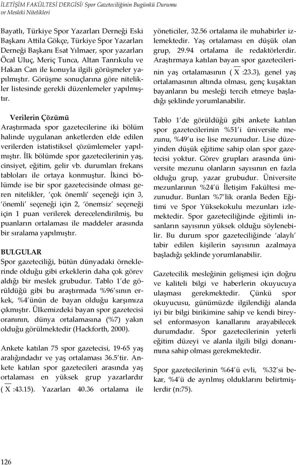 Verilerin Çözümü Araştırmada spor gazetecilerine iki bölüm halinde uygulanan anketlerden elde edilen verilerden istatistiksel çözümlemeler yapılmıştır.