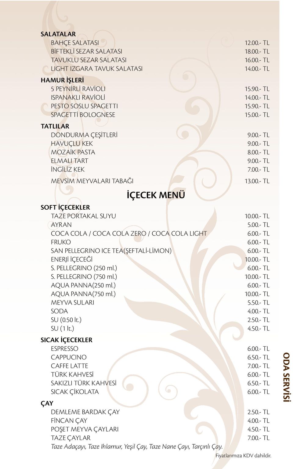 00.- TL SOFT İÇECEKLER TAZE PORTAKAL SUYU AYRAN 5.00.- TL COCA COLA / COCA COLA ZERO / COCA COLA LIGHT FRUKO SAN PELLEGRINO ICE TEA(ŞEFTALİ-LİMON) ENERJİ İÇECEĞİ S. PELLEGRINO (250 ml.) S.