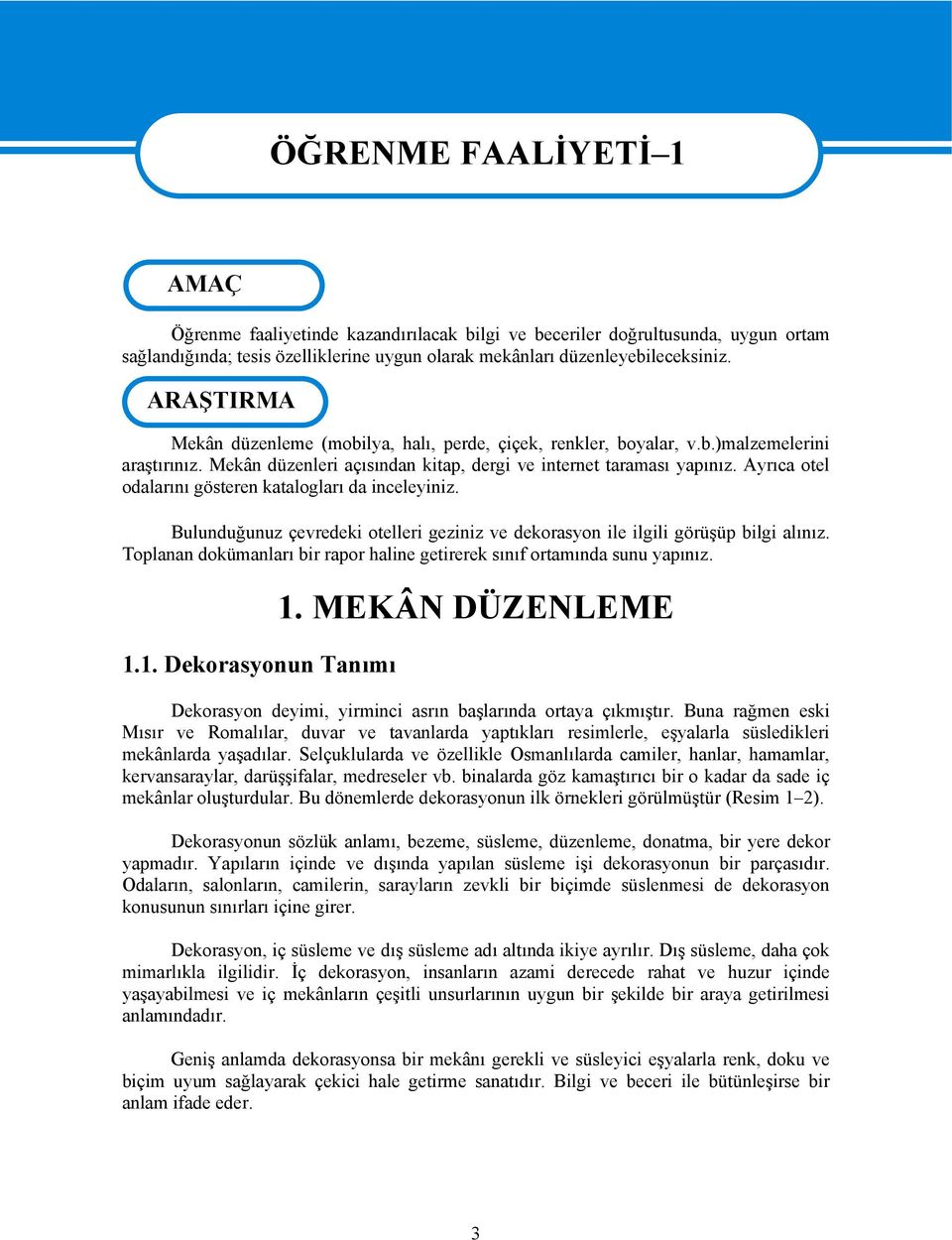 Ayrıca otel odalarını gösteren katalogları da inceleyiniz. Bulunduğunuz çevredeki otelleri geziniz ve dekorasyon ile ilgili görüşüp bilgi alınız.