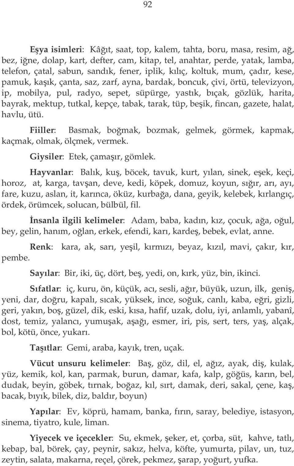 kepçe, tabak, tarak, tüp, beik, fincan, gazete, halat, havlu, ütü. Fiiller: Basmak, bomak, bozmak, gelmek, görmek, kapmak, kaçmak, olmak, ölçmek, vermek. Giysiler: Etek, çamaır, gömlek.