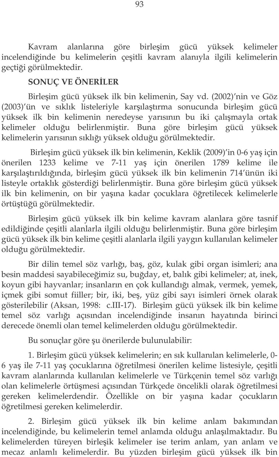 (2002) nin ve Göz (2003) ün ve sıklık listeleriyle karılatırma sonucunda birleim gücü yüksek ilk bin kelimenin neredeyse yarısının bu iki çalımayla ortak kelimeler olduu belirlenmitir.