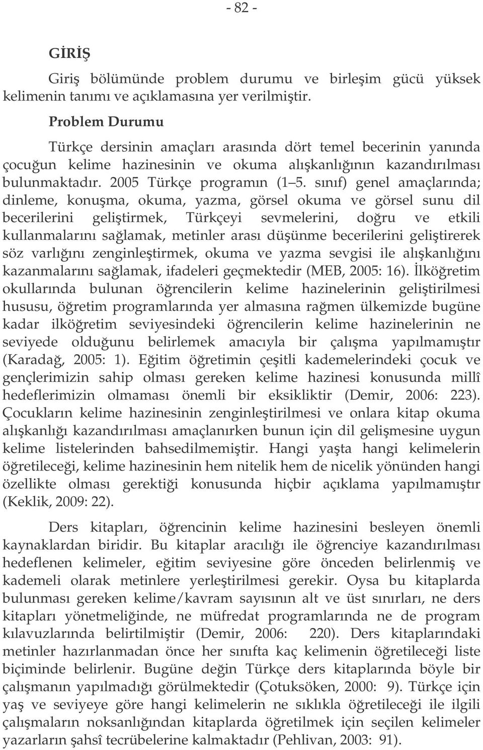 sınıf) genel amaçlarında; dinleme, konuma, okuma, yazma, görsel okuma ve görsel sunu dil becerilerini gelitirmek, Türkçeyi sevmelerini, doru ve etkili kullanmalarını salamak, metinler arası düünme