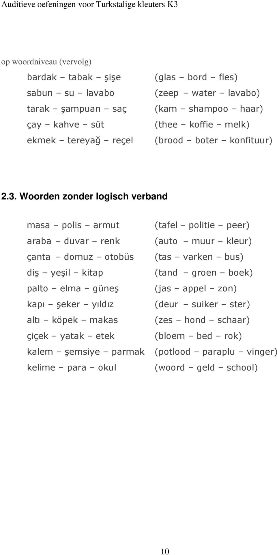 Woorden zonder logisch verband masa polis armut (tafel politie peer) araba duvar renk (auto muur kleur) çanta domuz otobüs (tas varken bus) diş yeşil