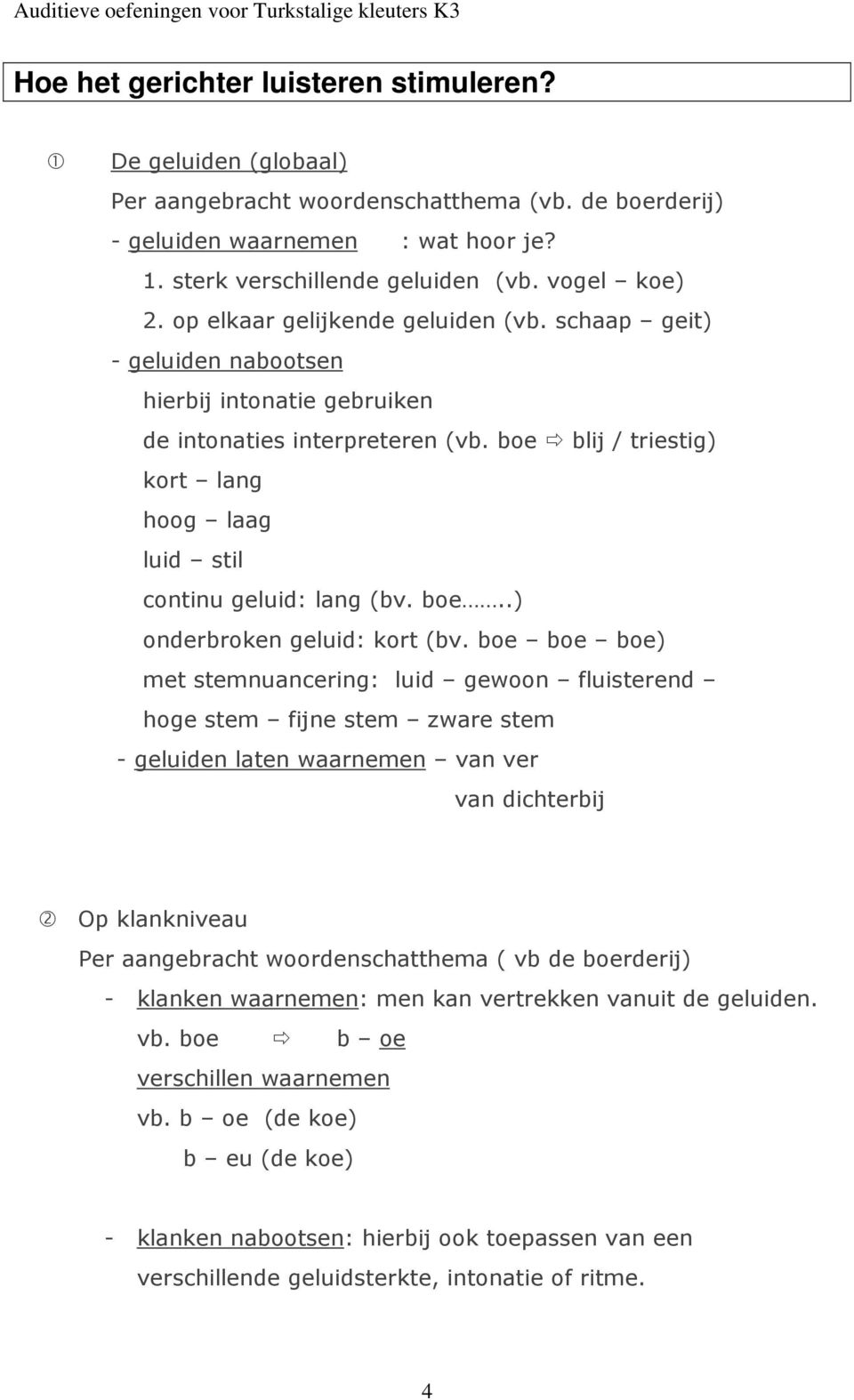 boe blij / triestig) kort lang hoog laag luid stil continu geluid: lang (bv. boe..) onderbroken geluid: kort (bv.