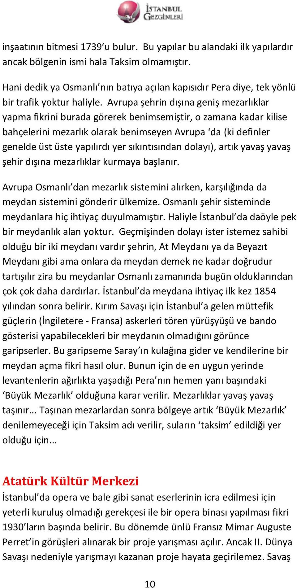 Avrupa şehrin dışına geniş mezarlıklar yapma fikrini burada görerek benimsemiştir, o zamana kadar kilise bahçelerini mezarlık olarak benimseyen Avrupa da (ki definler genelde üst üste yapılırdı yer