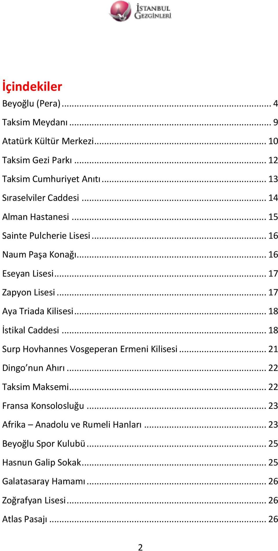 .. 17 Aya Triada Kilisesi... 18 İstikal Caddesi... 18 Surp Hovhannes Vosgeperan Ermeni Kilisesi... 21 Dingo nun Ahırı... 22 Taksim Maksemi.