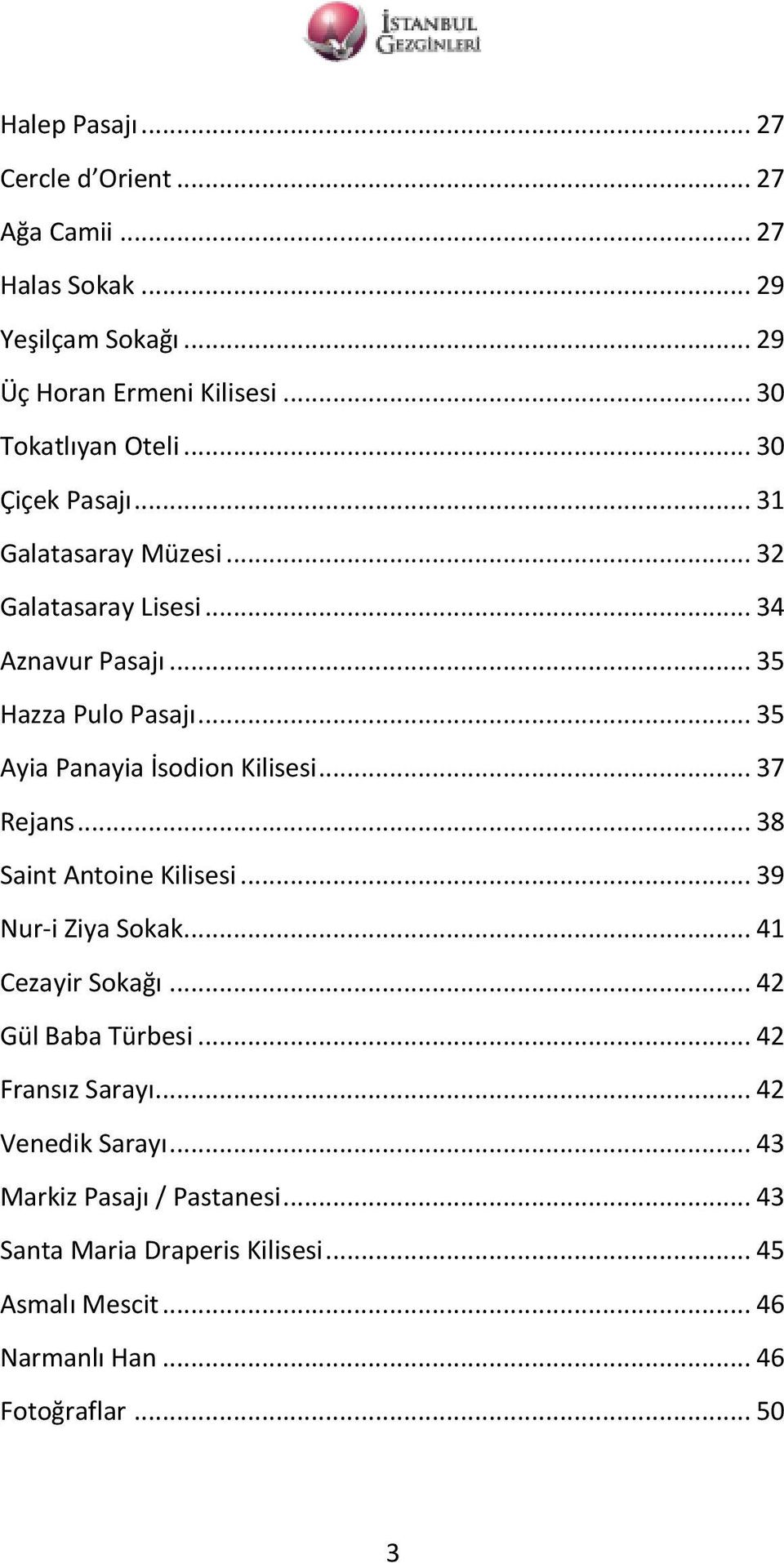 .. 35 Ayia Panayia İsodion Kilisesi... 37 Rejans... 38 Saint Antoine Kilisesi... 39 Nur-i Ziya Sokak... 41 Cezayir Sokağı... 42 Gül Baba Türbesi.