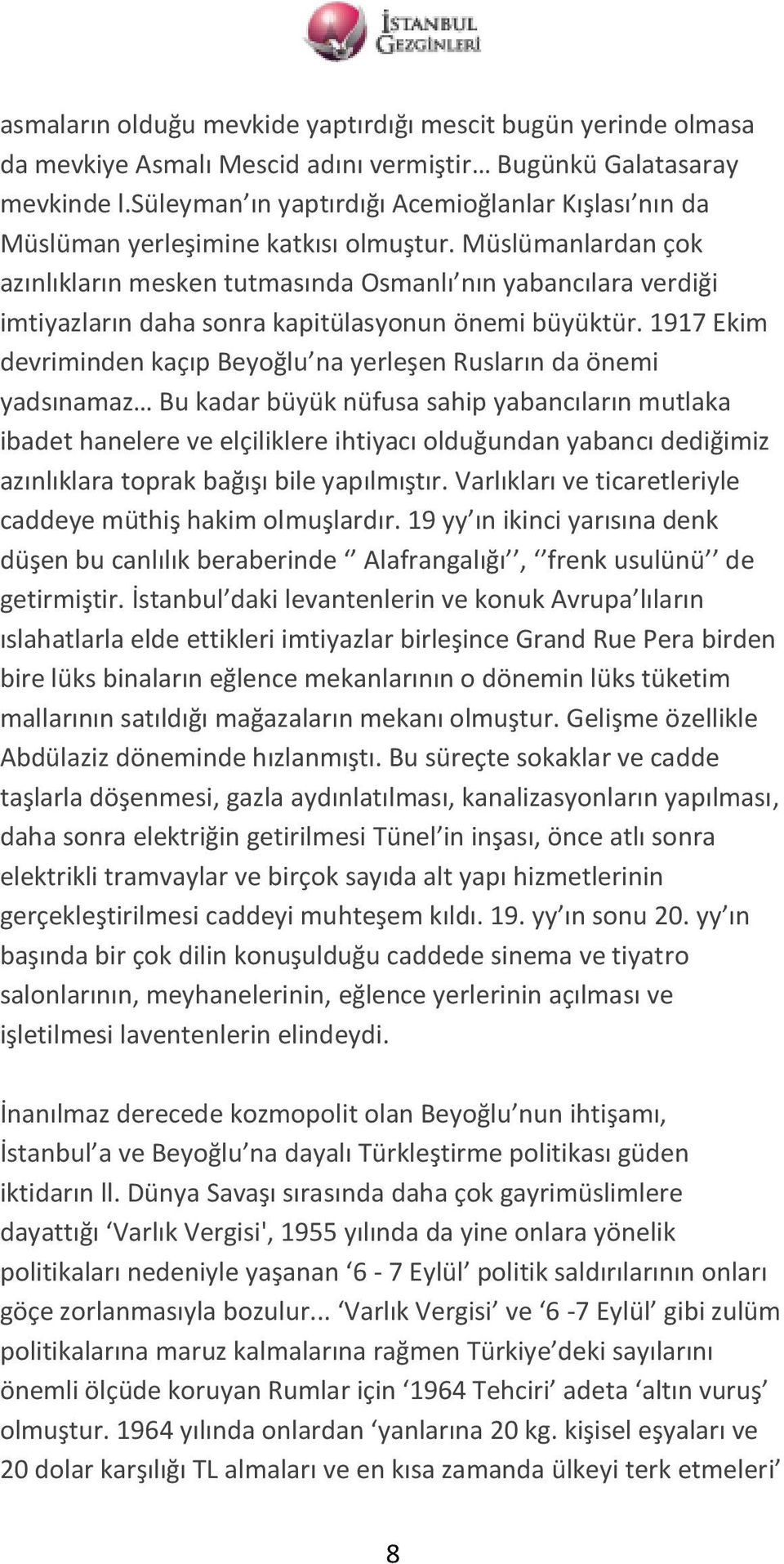 Müslümanlardan çok azınlıkların mesken tutmasında Osmanlı nın yabancılara verdiği imtiyazların daha sonra kapitülasyonun önemi büyüktür.