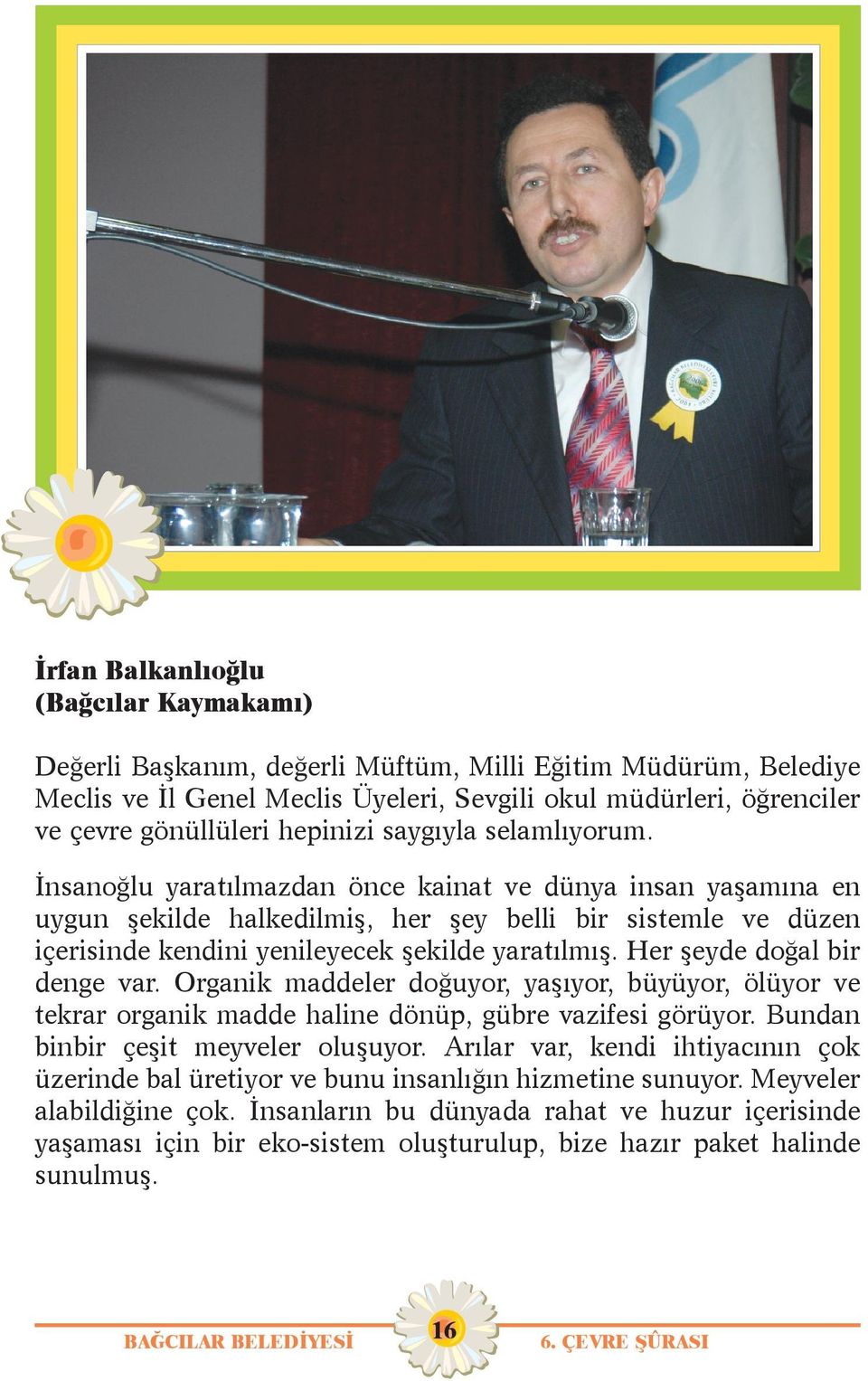 Ýnsanoðlu yaratýlmazdan önce kainat ve dünya insan yaþamýna en uygun þekilde halkedilmiþ, her þey belli bir sistemle ve düzen içerisinde kendini yenileyecek þekilde yaratýlmýþ.