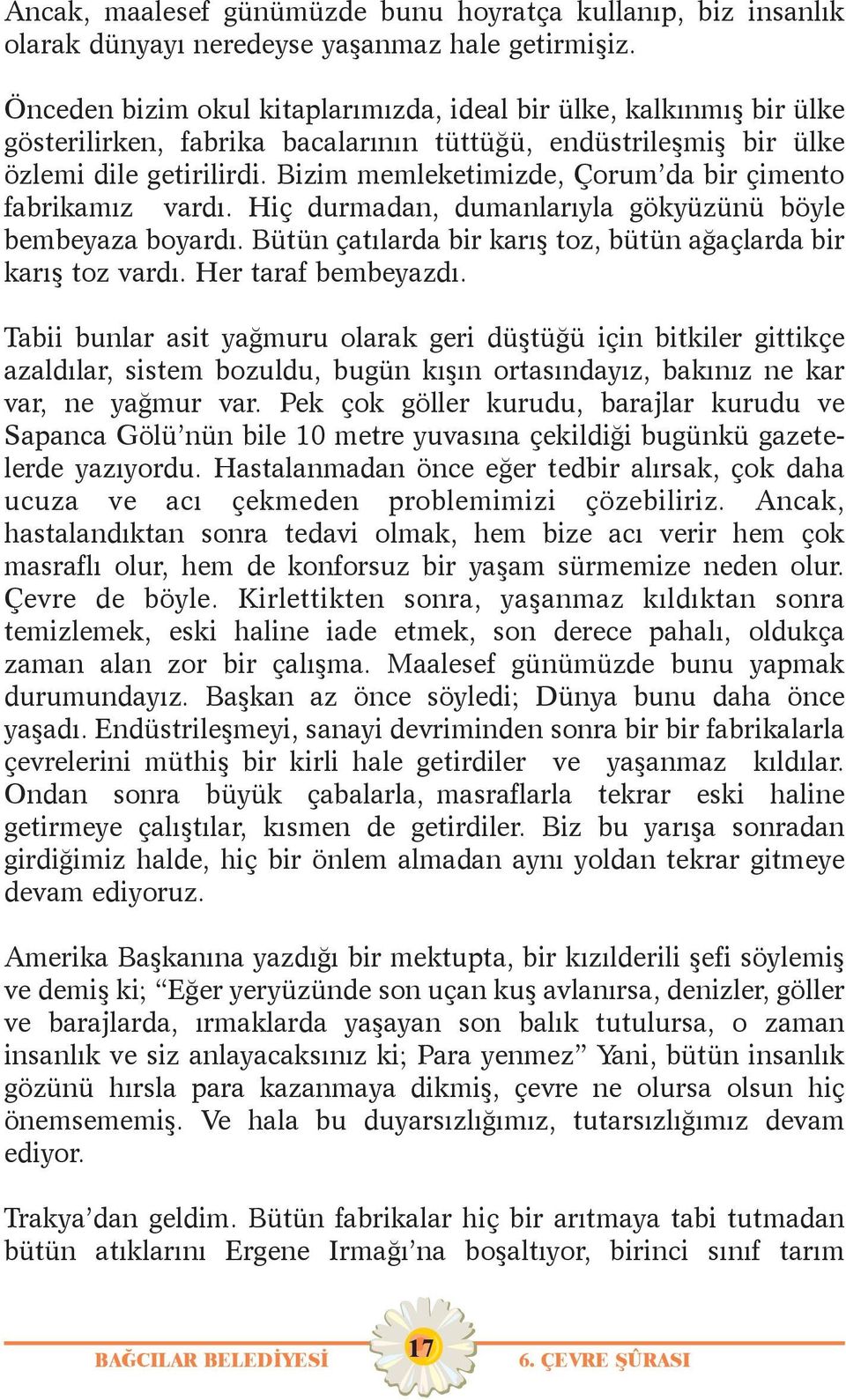 Bizim memleketimizde, Çorum da bir çimento fabrikamýz vardý. Hiç durmadan, dumanlarýyla gökyüzünü böyle bembeyaza boyardý. Bütün çatýlarda bir karýþ toz, bütün aðaçlarda bir karýþ toz vardý.