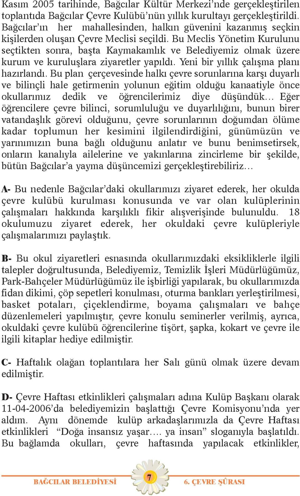 Bu Meclis Yönetim Kurulunu seçtikten sonra, baþta Kaymakamlýk ve Belediyemiz olmak üzere kurum ve kuruluþlara ziyaretler yapýldý. Yeni bir yýllýk çalýþma planý hazýrlandý.