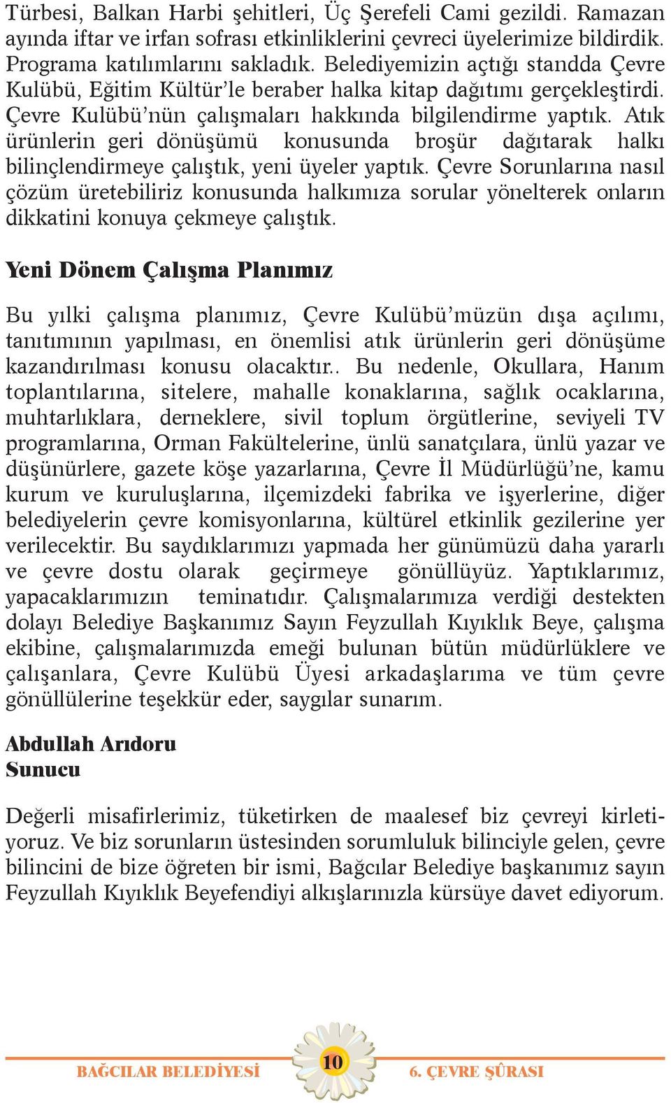 Atýk ürünlerin geri dönüþümü konusunda broþür daðýtarak halký bilinçlendirmeye çalýþtýk, yeni üyeler yaptýk.