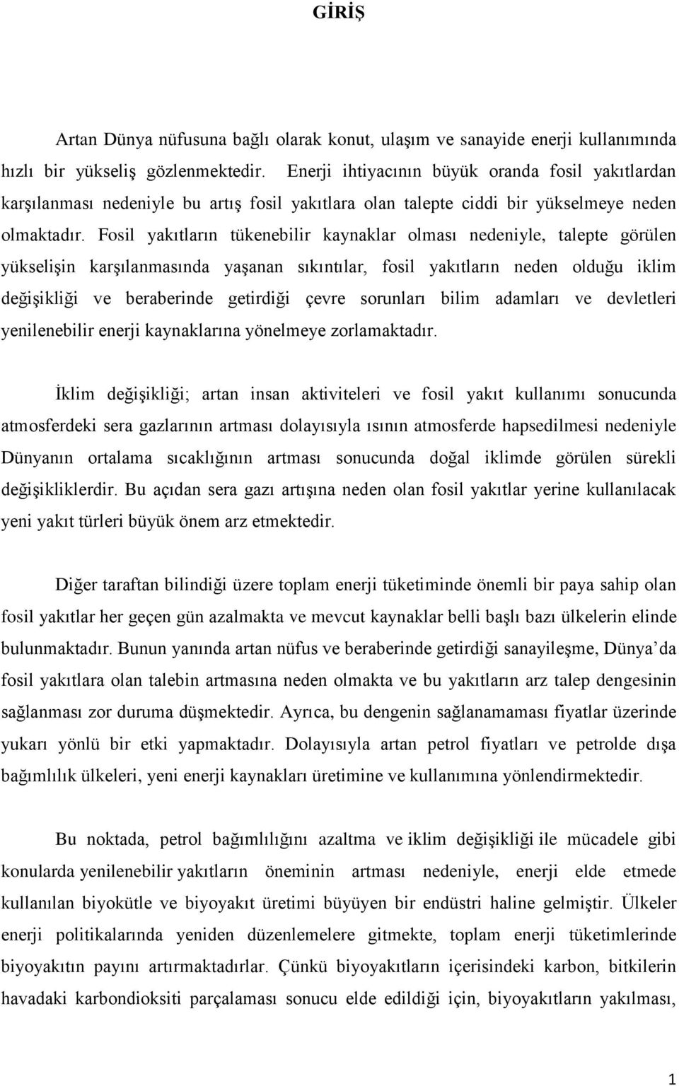 Fosil yakıtların tükenebilir kaynaklar olması nedeniyle, talepte görülen yükselişin karşılanmasında yaşanan sıkıntılar, fosil yakıtların neden olduğu iklim değişikliği ve beraberinde getirdiği çevre