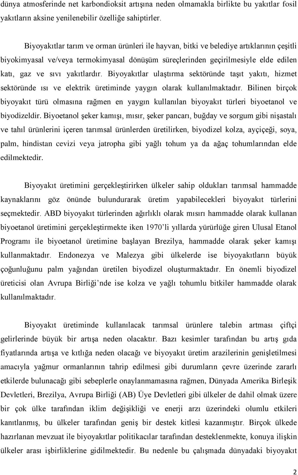 yakıtlardır. Biyoyakıtlar ulaştırma sektöründe taşıt yakıtı, hizmet sektöründe ısı ve elektrik üretiminde yaygın olarak kullanılmaktadır.